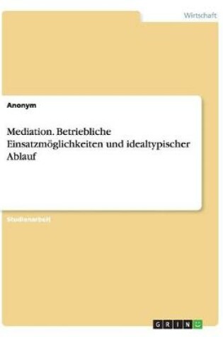 Cover of Mediation. Betriebliche Einsatzm�glichkeiten und idealtypischer Ablauf