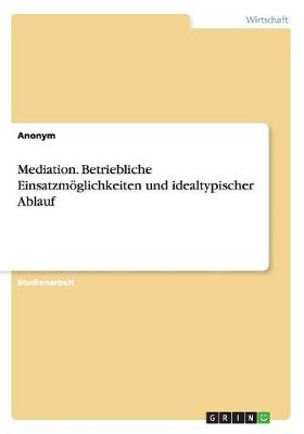 Book cover for Mediation. Betriebliche Einsatzm�glichkeiten und idealtypischer Ablauf