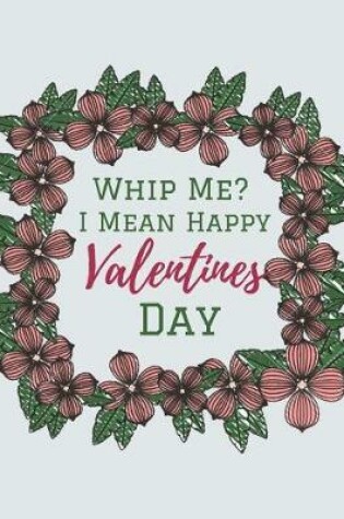 Cover of Whip Me? (I Mean Happy Valentine's Day)