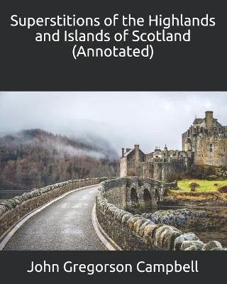 Book cover for Superstitions of the Highlands and Islands of Scotland (Annotated)
