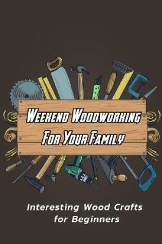 Cover of Weekend Woodworking For Your Family