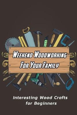 Book cover for Weekend Woodworking For Your Family