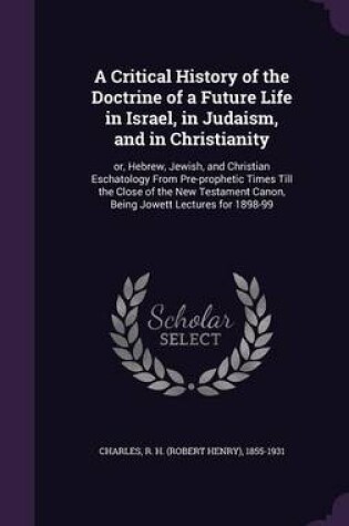 Cover of A Critical History of the Doctrine of a Future Life in Israel, in Judaism, and in Christianity