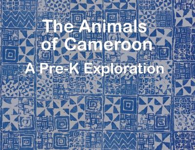 Cover of The Animals of Cameroon A Pre-K Exploration
