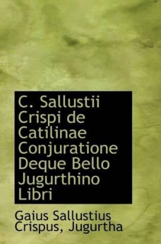 Cover of C. Sallustii Crispi de Catilinae Conjuratione Deque Bello Jugurthino Libri