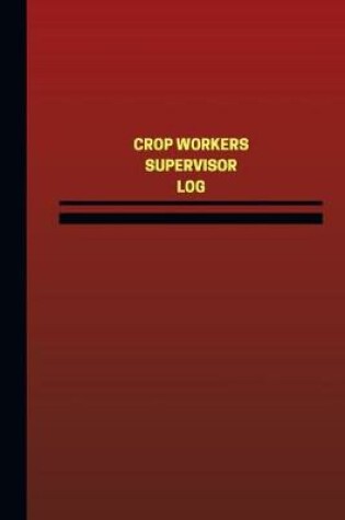 Cover of Crop Workers Supervisor Log (Logbook, Journal - 124 pages, 6 x 9 inches)