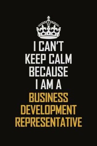 Cover of I Can't Keep Calm Because I Am A Business Development Representative