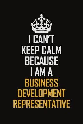 Book cover for I Can't Keep Calm Because I Am A Business Development Representative