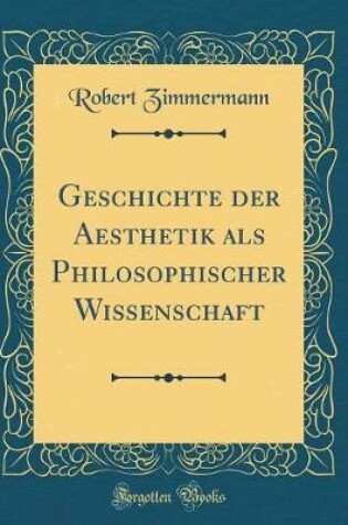 Cover of Geschichte Der Aesthetik ALS Philosophischer Wissenschaft (Classic Reprint)