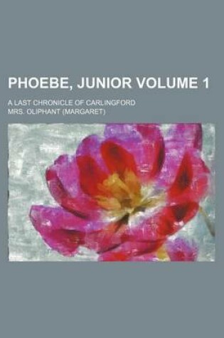 Cover of Phoebe, Junior; A Last Chronicle of Carlingford Volume 1