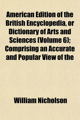 Book cover for American Edition of the British Encyclopedia, or Dictionary of Arts and Sciences (Volume 6); Comprising an Accurate and Popular View of the