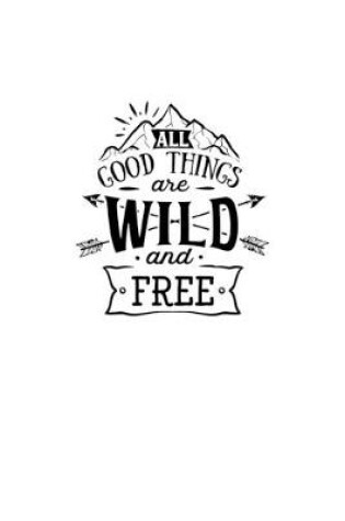 Cover of All Good Things Are Wild And Free