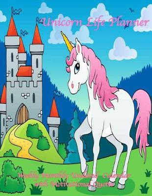 Book cover for Unicorn Life Planner Weekly Monthly Undated Calendar with Motivational Quotes