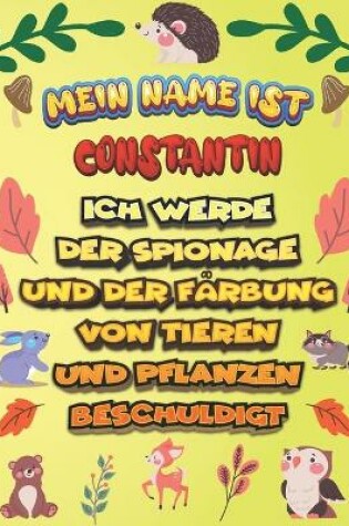 Cover of Mein Name ist Constantin Ich werde der Spionage und der Farbung von Tieren und Pflanzen beschuldigt