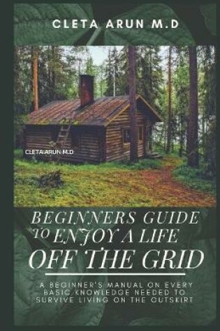 Cover of Beginners Guide to Enjoy a Life Off the Grid