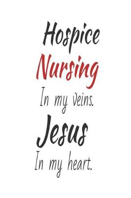 Book cover for Hospice Nursing In My Veins. Jesus In My Heart.