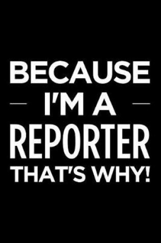 Cover of Because I'm a Reporter That's Why