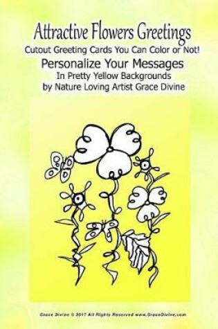 Cover of Attractive Flowers Greetings Cutout Greeting Cards You can Color or Not! Personalize Your Messages In Pretty Yellow Backgrounds by Nature Loving Artist Grace Divine