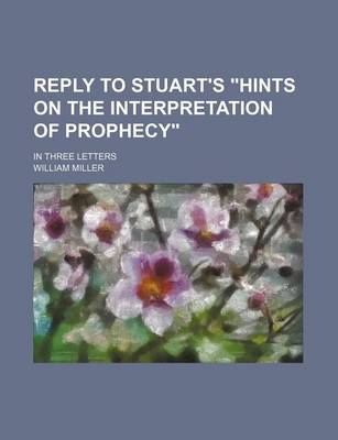 Book cover for Reply to Stuart's "Hints on the Interpretation of Prophecy"; In Three Letters