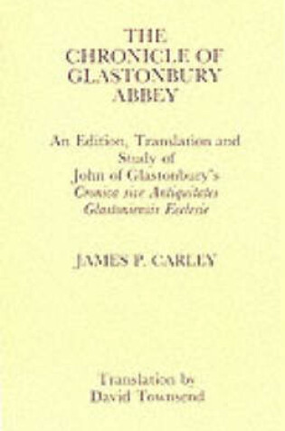 Cover of Chronicle of Glastonbury Abbey: An Edition, Translation and Study of John of Glastonbury's Cronica sive Antiquitates