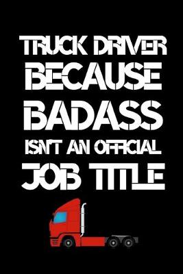 Book cover for Truck Driver Because Badass Isn't An Official Job Title
