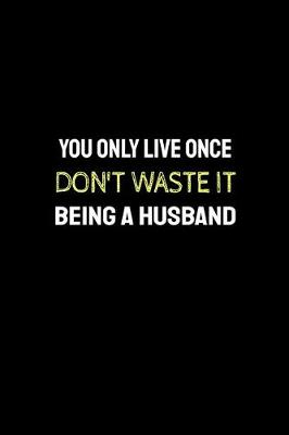 Book cover for You Only Live Once Don't Waste It Being a Husband