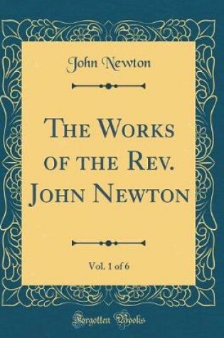 Cover of The Works of the Rev. John Newton, Vol. 1 of 6 (Classic Reprint)