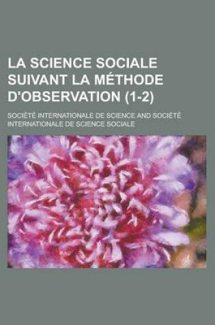 Cover of La Science Sociale Suivant La Methode D'Observation (1-2)