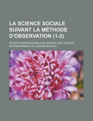 Book cover for La Science Sociale Suivant La Methode D'Observation (1-2)