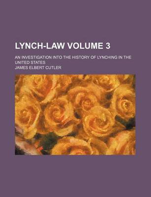 Book cover for Lynch-Law; An Investigation Into the History of Lynching in the United States Volume 3