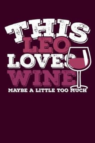 Cover of This Leo Loves Wine Maybe Little Too Much Notebook