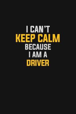 Book cover for I Can't Keep Calm Because I Am A Driver