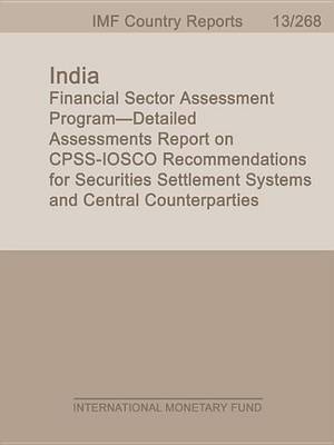 Book cover for India: Financial Sector Assessment Program Detailed Assessments Report on Cpss Iosco Recommendations for Securities Settlement Systems and Central Counterparties