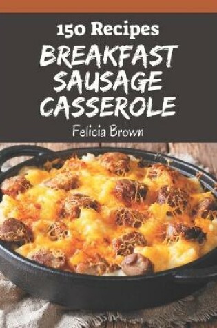 Cover of 150 Breakfast Sausage Casserole Recipes