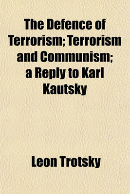 Book cover for The Defence of Terrorism; Terrorism and Communism; A Reply to Karl Kautsky