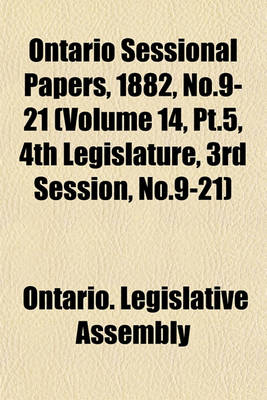 Book cover for Ontario Sessional Papers, 1882, No.9-21 (Volume 14, PT.5, 4th Legislature, 3rd Session, No.9-21)