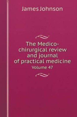 Cover of The Medico-chirurgical review and journal of practical medicine Volume 47