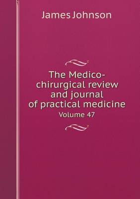 Book cover for The Medico-chirurgical review and journal of practical medicine Volume 47