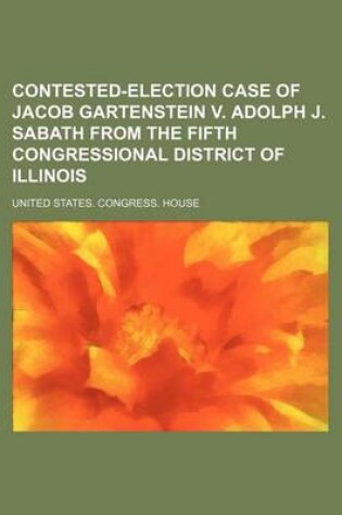 Cover of Contested-Election Case of Jacob Gartenstein V. Adolph J. Sabath from the Fifth Congressional District of Illinois