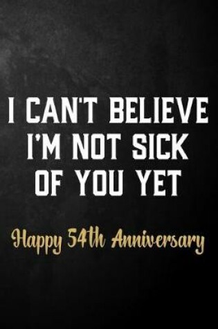 Cover of I Can't Believe I'm Not Sick Of You Yet Happy 54th Anniversary