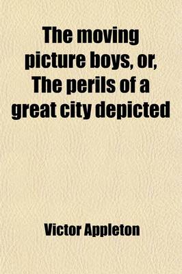 Book cover for The Moving Picture Boys, Or, the Perils of a Great City Depicted