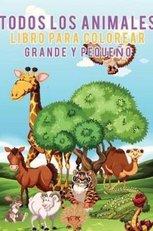 Cover of Todos los animales Libro para colorear grande y pequeno