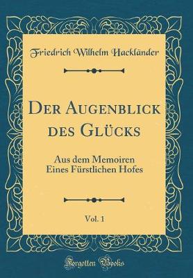 Book cover for Der Augenblick des Glücks, Vol. 1: Aus dem Memoiren Eines Fürstlichen Hofes (Classic Reprint)