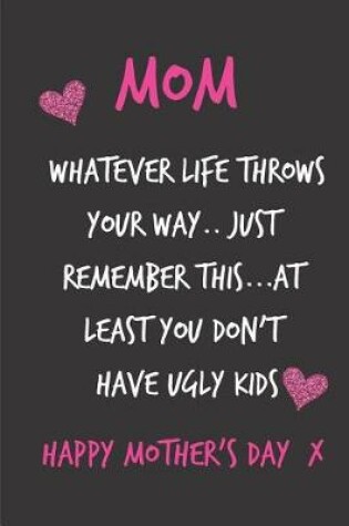 Cover of Mom, Whatever Life Throws Your Way..Just Remember This