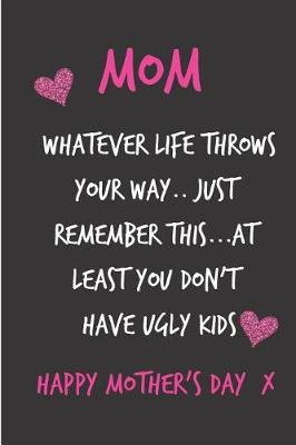 Book cover for Mom, Whatever Life Throws Your Way..Just Remember This