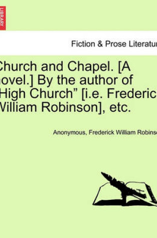 Cover of Church and Chapel. [A Novel.] by the Author of "High Church" [I.E. Frederick William Robinson], Etc.