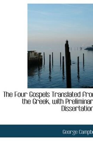 Cover of The Four Gospels Translated from the Greek, with Preliminary Dissertations