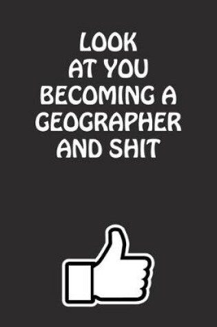 Cover of Look at You Becoming a Geographer and Shit