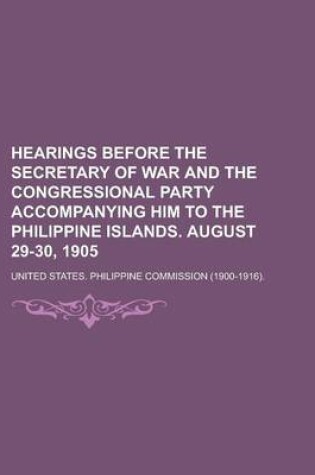 Cover of Hearings Before the Secretary of War and the Congressional Party Accompanying Him to the Philippine Islands. August 29-30, 1905