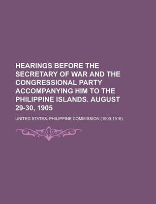 Book cover for Hearings Before the Secretary of War and the Congressional Party Accompanying Him to the Philippine Islands. August 29-30, 1905